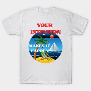 Your intention makes it happen T-Shirt